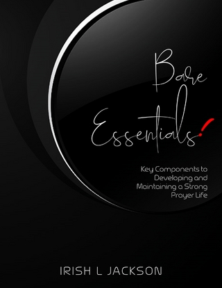 Bare Essentials: Key Components to Developing and Maintaining a Strong Prayer Life