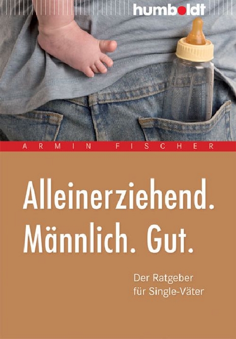 Alleinerziehend. M&auml;nnlich. Gut. - Armin Fischer
