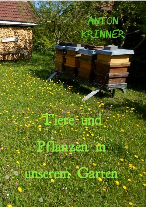 Tiere und Pflanzen in unseren Garten - Anton Krinner