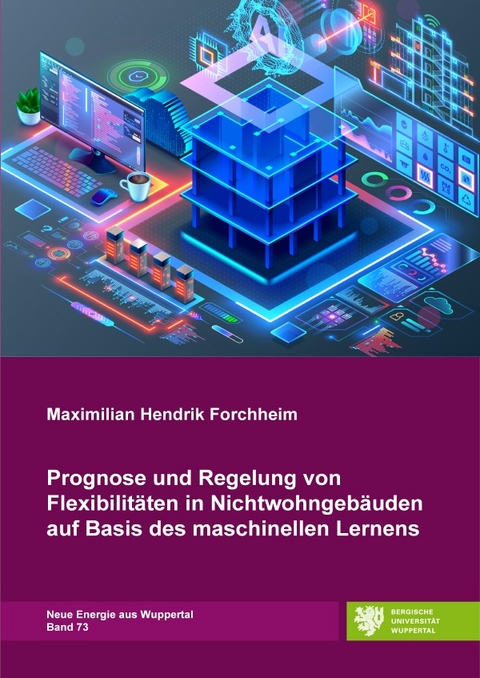 Neue Energie aus Wuppertal / Prognose und Regelung von Flexibilitäten in Nichtwohngebäuden auf Basis des maschinellen Lernens - Maximilian Hendrik Forchheim