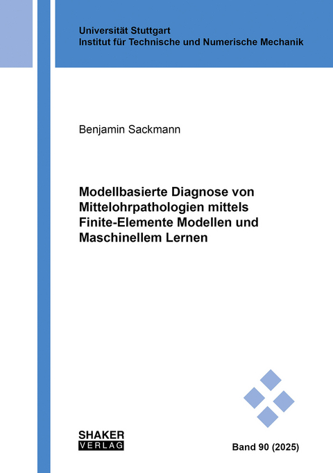Modellbasierte Diagnose von Mittelohrpathologien mittels Finite-Elemente Modellen und Maschinellem Lernen - Benjamin Sackmann