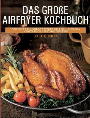 Das gro&szlig;e Airfryer Kochbuch - Clara Hoffmann