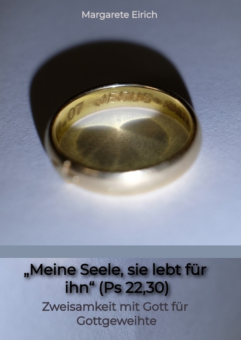 „Meine Seele, sie lebt für ihn“ (Ps 22,30) - Margarete Eirich
