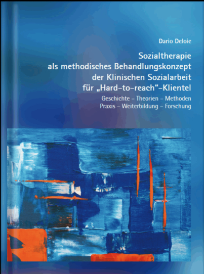 Sozialtherapie als methodisches Behandlungskonzept der Klinischen Sozialarbeit f&uuml;r &bdquo;Hard-to-reach&ldquo;-Klientel - Dr. Dario Deloie