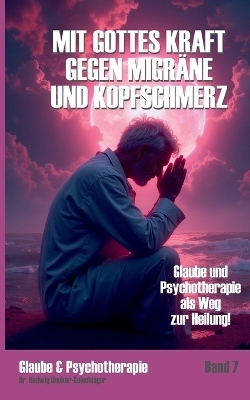 Mit Gottes Kraft gegen Migr&auml;ne und Kopfschmerz: - Hedwig Uecker-Geischl&auml;ger