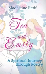Tea with Emily - Channeled Poems and Reflections for the Soul - Madeleine Retif