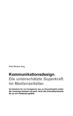 Kommunikationsdesign. Die untersch&auml;tzte Superkraft im Medienzeitalter. - Richard Jung