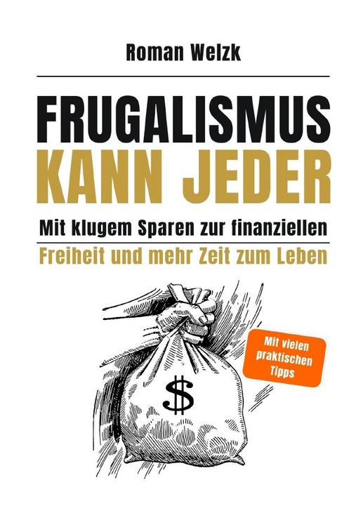 Frugalismus kann jeder - 2. Auflage - Mit klugem Sparen zur finanziellen Freiheit und mehr Zeit zum Leben - Hardcover | Roman Welzk - Roman Welzk