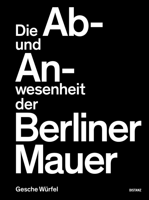Die Ab- und Anwesenheit der Berliner Mauer - Gesche W&uuml;rfel