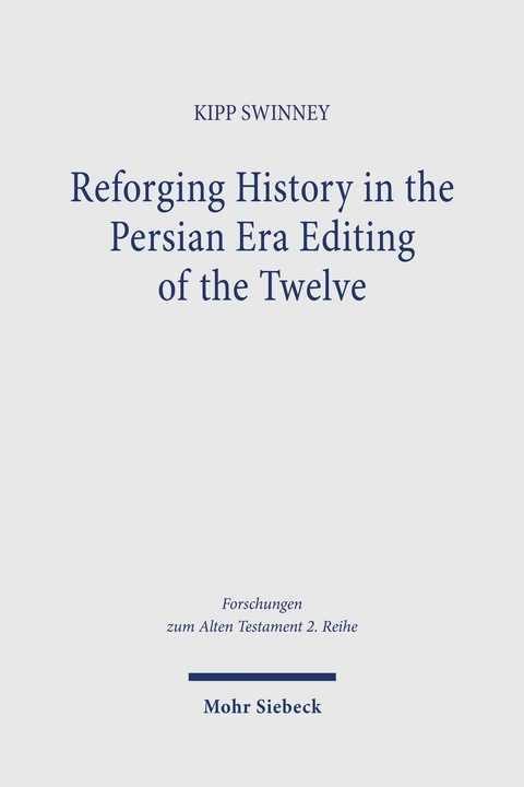 Reforging History in the Persian Era Editing of the Twelve - Kipp Swinney