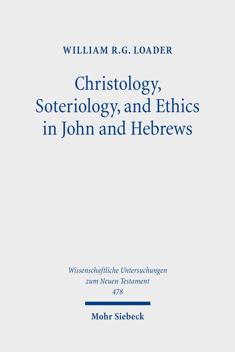 Christology, Soteriology, and Ethics in John and Hebrews - William R. G. Loader