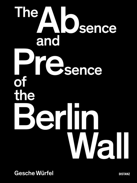 The Absence and Presence of the Berlin Wall - Gesche W&uuml;rfel