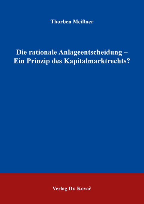Die rationale Anlageentscheidung &ndash; Ein Prinzip des Kapitalmarktrechts? - Thorben Mei&szlig;ner