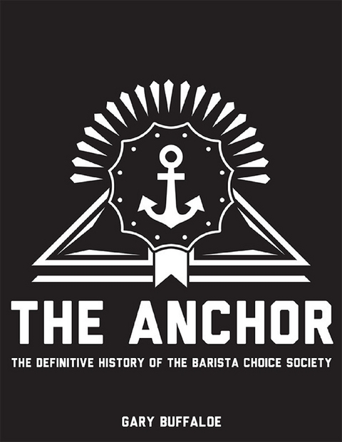 The Anchor: The Definitive History of the Barista Choice Society -  Gary Buffaloe