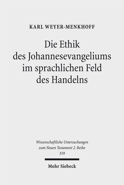 Die Ethik des Johannesevangeliums im sprachlichen Feld des Handelns - Karl Weyer-Menkhoff
