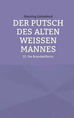 Der Putsch des alten wei&szlig;en Mannes - Henning Liebeskind