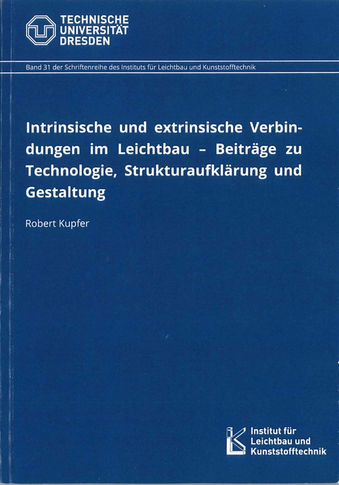 Intrinsische und extrinsische Verbindungen im Leichtbau &ndash; Beitr&auml;ge zu Technologie, Strukturaufkl&auml;rung und Gestaltung - Robert Kupfer