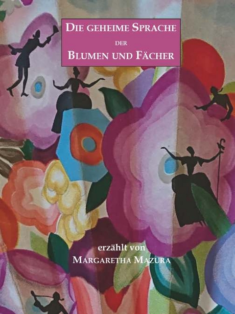 Die geheime Sprache der Blumen und F&auml;cher - Margaretha Mazura