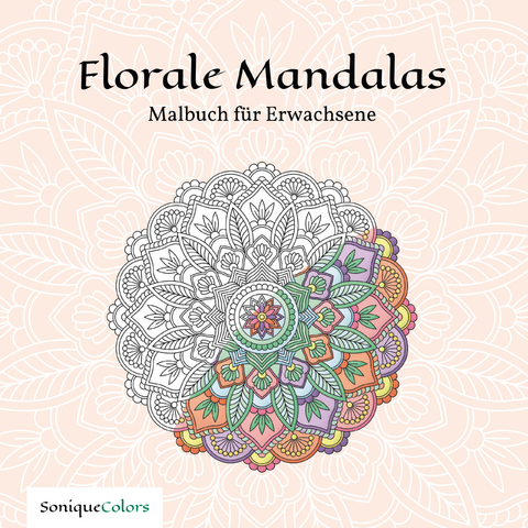 Florale Mandalas &ndash; Malbuch f&uuml;r Erwachsene -  SoniqueColors
