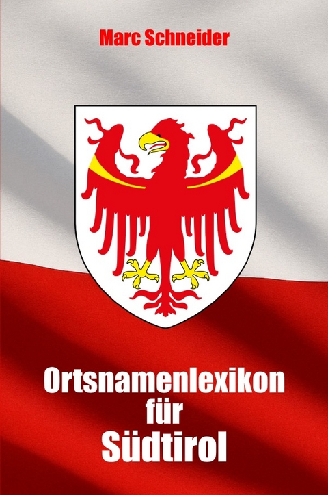 Ortsnamenlexikon f&uuml;r S&uuml;dtirol - Marc Schneider