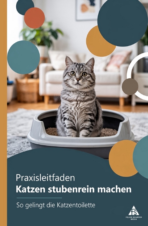 Praxisleitfaden: Katzen stubenrein machen - Felice Schäfer