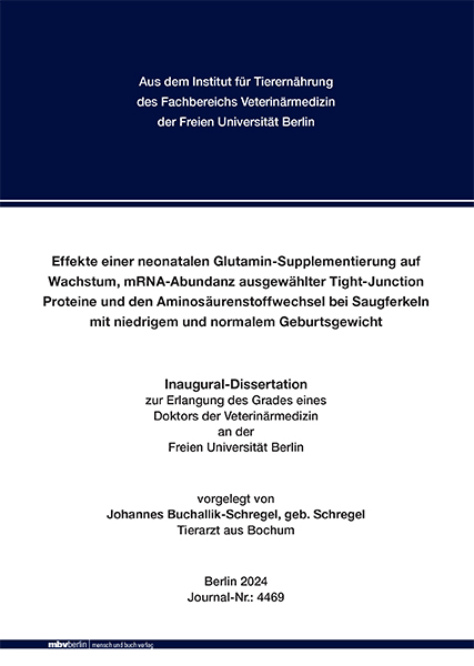 Effekte einer neonatalen Glutamin-Supplementierung auf Wachstum, mRNA-Abundanz ‎ausgewählter Tight-Junction Proteine und den Aminosäurenstoffwechsel bei ‎Saugferkeln mit niedrigem und normalem Geburtsgewicht - Johannes Buchallik-Schregel