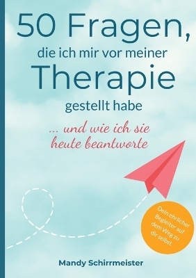 50 Fragen, die ich mir vor meiner Therapie gestellt habe - Mandy Schirrmeister