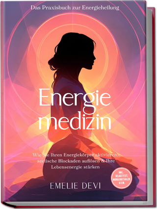 Energiemedizin - Das Praxisbuch zur Energieheilung: Wie Sie Ihren Energiekörper aktivieren, seelische Blockaden auflösen & Ihre Lebensenergie stärken - inkl. Selbsttest, Morgenritualen u.v.m.