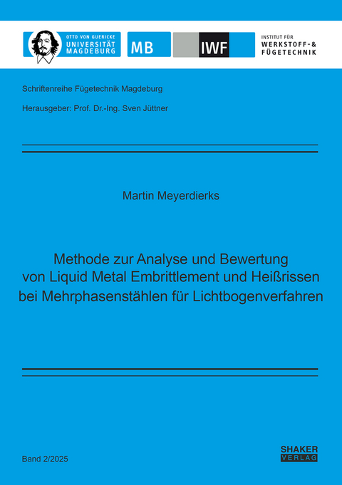 Methode zur Analyse und Bewertung von Liquid Metal Embrittlement und Hei&szlig;rissen bei Mehrphasenst&auml;hlen f&uuml;r Lichtbogenverfahren - Martin Meyerdierks