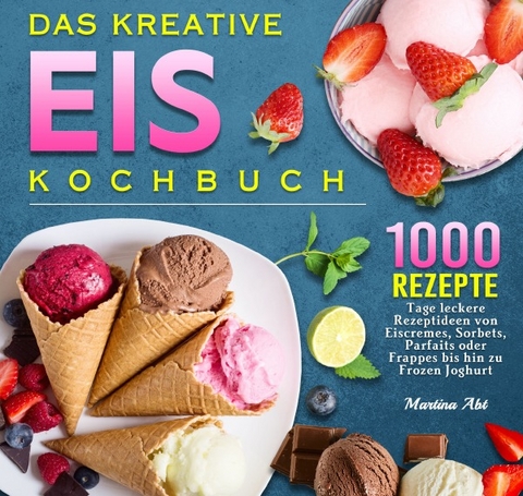 Das kreative Eis Kochbuch - Martina Abt