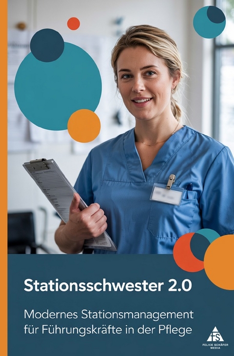 Stationsschwester 2.0 - Modernes Stationsmanagement für Führungskräfte in der Pflege - Felice Schäfer