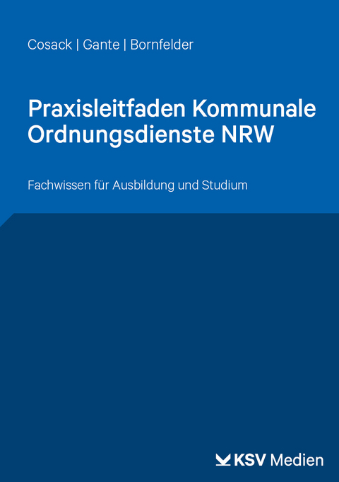 Praxisleitfaden Kommunale Ordnungsdienste NRW - Katrin Cosack, Julian Gante, Manuel Bornfelder