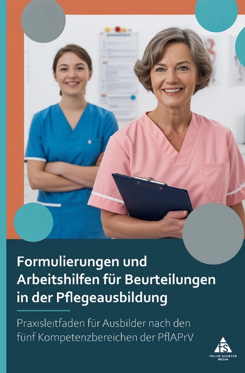 Formulierungen und Arbeitshilfen f&uuml;r Beurteilungen in der Pflegeausbildung - Felice Sch&auml;fer
