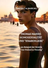 Thomas Manns Homosexualit&auml;t und "Knabenliebe" - Christoph T. M. Krause