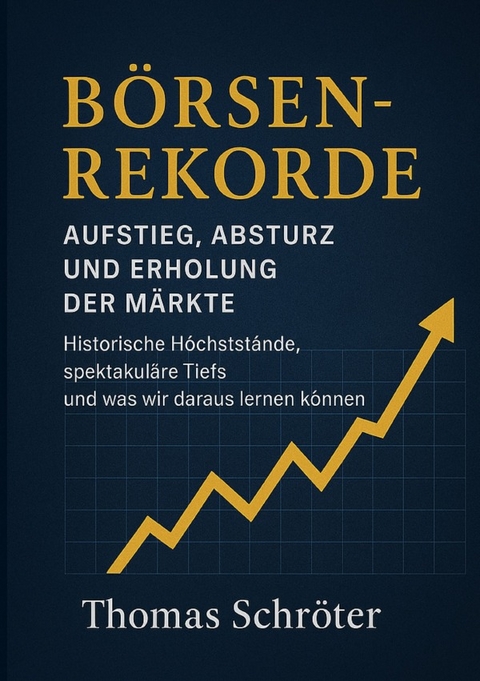 B&ouml;rsenrekorde &ndash; Aufstieg, Absturz und Erholung der M&auml;rkte - Thomas Schr&ouml;ter