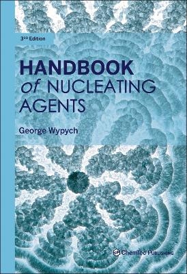 Handbook of Nucleating Agents - George Wypych