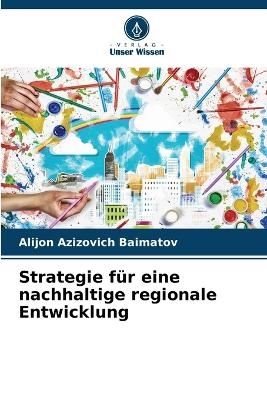 Strategie f&uuml;r eine nachhaltige regionale Entwicklung - Alijon Azizovich Baimatov