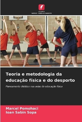Teoria e metodologia da educa&ccedil;&atilde;o f&iacute;sica e do desporto - Marcel Pomohaci, Ioan Sabin Sopa