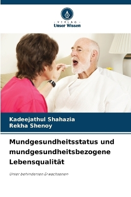 Mundgesundheitsstatus und mundgesundheitsbezogene Lebensqualit&auml;t - Kadeejathul Shahazia, Rekha Shenoy