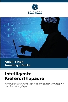 Intelligente Kieferorthop&auml;die - Anjali Singh, Anushriya Dutta