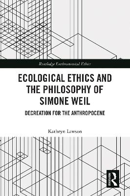 Ecological Ethics and the Philosophy of Simone Weil - Kathryn Lawson