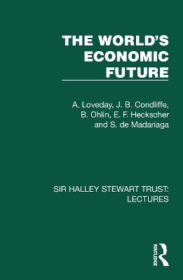The World's Economic Future - A. Loveday, J. B. Condliffe, B. Ohlin, E. F. Heckscher, S. de Madariaga