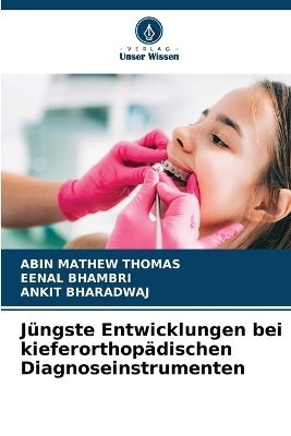 J&uuml;ngste Entwicklungen bei kieferorthop&auml;dischen Diagnoseinstrumenten - Abin Mathew Thomas, Eenal Bhambri, Ankit Bharadwaj