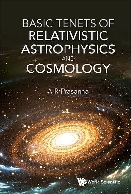 Basic Tenets Of Relativistic Astrophysics And Cosmology - A R Prasanna