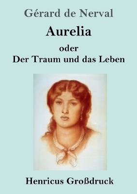 Aurelia oder Der Traum und das Leben (Gro&szlig;druck) - G&eacute;rard de Nerval