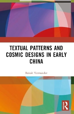 Textual Patterns and Cosmic Designs in Early China - Benoît Vermander