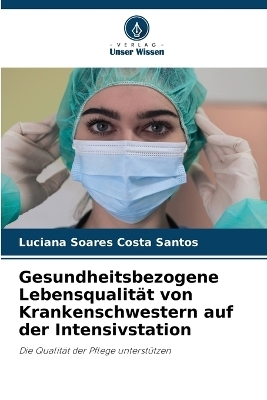 Gesundheitsbezogene Lebensqualit&auml;t von Krankenschwestern auf der Intensivstation - Luciana Soares Costa Santos