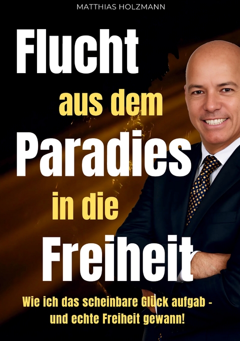 Flucht aus dem Paradies in die Freiheit - Matthias Holzmann