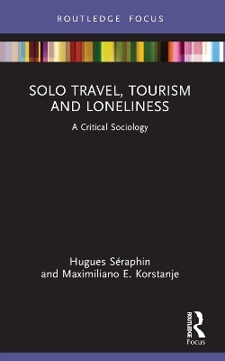 Solo Travel, Tourism and Loneliness - Hugues S&eacute;raphin, Maximiliano E. Korstanje