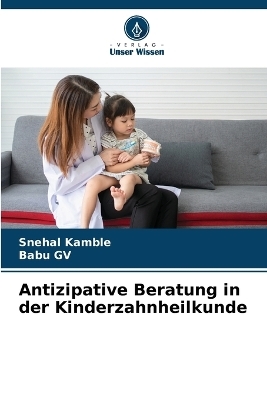 Antizipative Beratung in der Kinderzahnheilkunde - Snehal Kamble, Babu GV